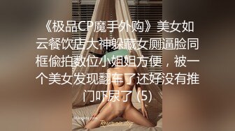 《极品CP魔手外购》美女如云餐饮店大神躲藏女厕逼脸同框偸拍数位小姐姐方便，被一个美女发现翻车了还好没有推门吓尿了 (5)