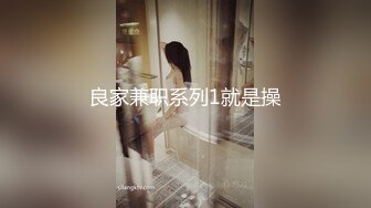 良家兼职系列1就是操