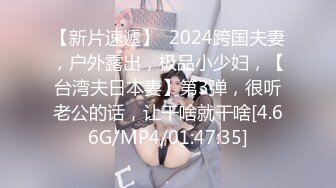 【新片速遞】  2024跨国夫妻，户外露出，极品小少妇，【台湾夫日本妻】第3弹，很听老公的话，让干啥就干啥[4.66G/MP4/01:47:35]