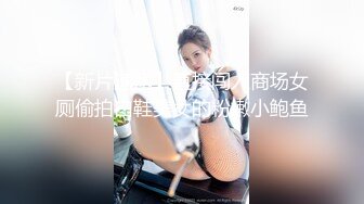 【新片速遞】直接闯入商场女厕偷拍白鞋美女的粉嫩小鲍鱼