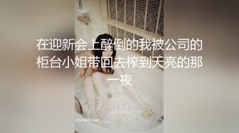 在迎新会上醉倒的我被公司的柜台小姐带回去榨到天亮的那一夜