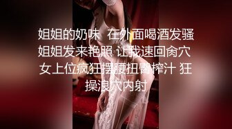 姐姐的奶味  在外面喝酒发骚姐姐发来艳照 让我速回肏穴 女上位疯狂摆腰扭臀榨汁 狂操浪穴内射