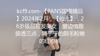 kcf9.com-【PANS国模精品】2024年2月，【仙儿】，26岁极品短发美女，窗边情趣装透三点，黑乎乎的阴毛粉嫩的红樱桃