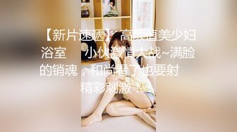 【新片速遞】 高颜值美少妇浴室❤️小伙激情大战~满脸的销魂，和尚看了也要射❤️精彩刺激！！