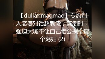 【dulianmaomao】专约别人老婆对话超刺激，高潮时，强迫大喊不让自己老公操，这个荡妇 (2)