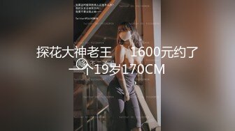 探花大神老王❤️1600元约了一个19岁170CM