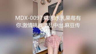 MDX-0097.林思妤.乳果莓有你.激情挑战淫乱中出.麻豆传媒映画