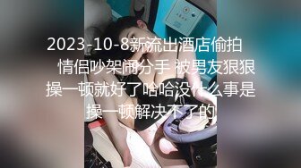 【新速片遞】  眼镜伪娘 喵喵在家全裸展示性感好身材 拳交 超大假鸡吧插骚逼 