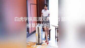 女神突破尺度！【上官婉儿】急速抽插狂喷，塞满小穴