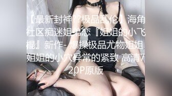  极品萝莉性爱01年小女孩 6.20超可爱萌妹鲜嫩白虎 却拥有D奶爆乳反差身材 享受肉棒抽插