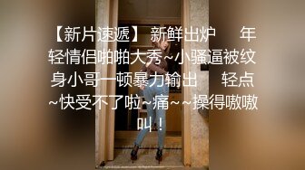 【新片速遞】 新鲜出炉❤️年轻情侣啪啪大秀~小骚逼被纹身小哥一顿暴力输出❤️轻点~快受不了啦~痛~~操得嗷嗷叫！