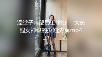 澡堂子内部员工偷拍❤️大长腿女神级的少妇洗澡.mp4