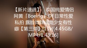 【新片速遞】 ✨泰国纯爱情侣网黄「Boeing」OF日常性爱私拍 露脸微胖电竞少女有性癖【第三弹】(13v)[4.45GB/MP4/1:43:16]