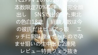 FC2PPV 2678828 【4980⇒本数限定70%OFF！】完全顔出し❤️SNSで出会った東北の色白18歳❤️経験人数は今の彼氏だけピュアっ娘❤️エッチに興味津々だったので孕ませ狙いの生中出し2連発❤️レビュー特典フェラ抜き