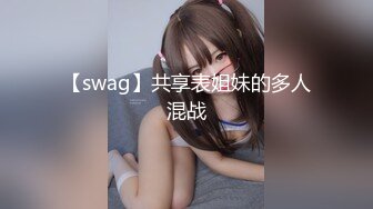 【swag】共享表姐妹的多人混战