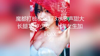 魔都打桩机vs173水多声甜大长腿18岁少女，上海女生加我wx