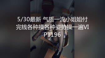 5/30最新 气质一流小姐姐付完钱各种摸各种姿势操一遍VIP1196