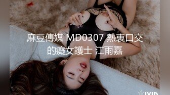 麻豆傳媒 MD0307 熱衷口交的癡女護士 江雨嘉