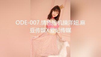 ODE-007.情色按机操洋妞.麻豆传媒X爱妃传媒