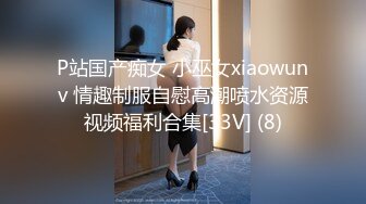 P站国产痴女 小巫女xiaowunv 情趣制服自慰高潮喷水资源视频福利合集[33V] (8)