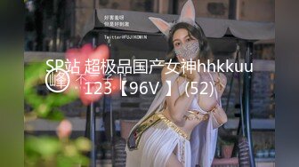 SP站 超极品国产女神hhkkuu123【96V 】 (52)