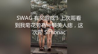 SWAG 有奖游戏！上次哥看到我菊花旁有一颗美人痣，这次带 Simonac