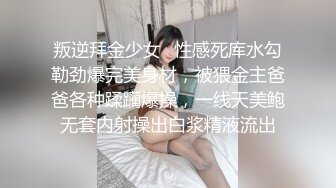 叛逆拜金少女✿性感死库水勾勒劲爆完美身材，被猥金主爸爸各种蹂躏爆操，一线天美鲍无套内射操出白浆精液流出