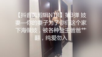 【抖音风剪辑NTR】第3弹 妓妻—你的妻子为了你们这个家下海做妓，被各种金主爸爸艹翻，纯爱勿入