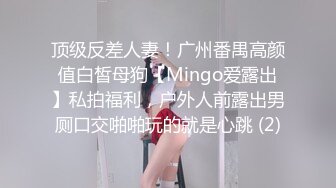 顶级反差人妻！广州番禺高颜值白皙母狗【Mingo爱露出】私拍福利，户外人前露出男厕口交啪啪玩的就是心跳 (2)