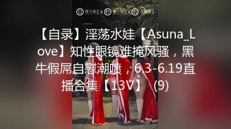 【自录】淫荡水娃【Asuna_Love】知性眼镜难掩风骚，黑牛假屌自慰潮喷，6.3-6.19直播合集【13V】  (9)