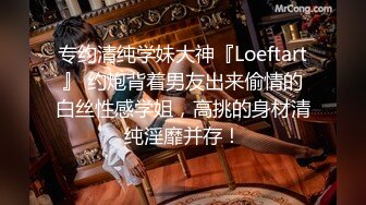 专约清纯学妹大神『Loeftart』 约炮背着男友出来偷情的白丝性感学姐，高挑的身材清纯淫靡并存！