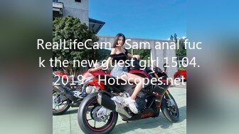 RealLifeCam - Sam anal fuck the new guest girl 15.04.2019 - HotScopes.net