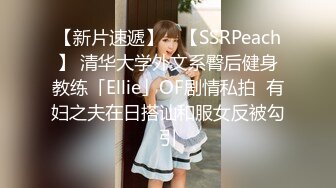 【新片速遞】 ✨【SSRPeach】 清华大学外文系臀后健身教练「Ellie」OF剧情私拍  有妇之夫在日搭讪和服女反被勾引