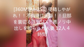 [360MBM-253] 受精しやがれ！！不倫妻に天誅！！旦那を裏切る浮気SEXで悪ノリ中出しを喰らった人妻 12人 4時間