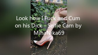 Look how I Fuck and Cum on his Dick - Selfie Cam by MihaNika69