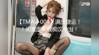 【TMAV-004】满员捷运！！闺蜜面前被痴汉中出！