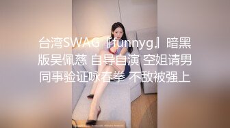 台湾SWAG『funnyg』暗黑版吴佩慈 自导自演 空姐请男同事验证咏春拳 不敌被强上