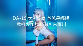 DA-19 大象传媒 爸爸是哪根 危机大作战 LENA 宋雨川