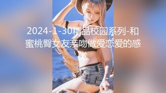 2024-1-30精品校园系列-和蜜桃臀女友亲吻做爱恋爱的感觉