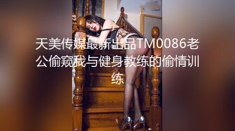 天美传媒最新出品TM0086老公偷窥我与健身教练的偷情训练