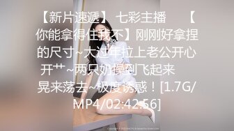 【新片速遞】 七彩主播❤️【你能拿得住我不】刚刚好拿捏的尺寸~大过年拉上老公开心开艹~两只奶操到飞起来❤️晃来荡去~极度诱惑！[1.7G/MP4/02:42:56]