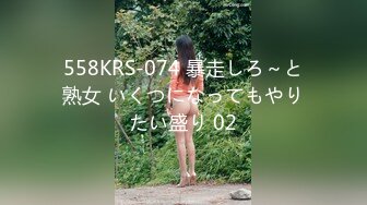 558KRS-074 暴走しろ～と熟女 いくつになってもやりたい盛り 02