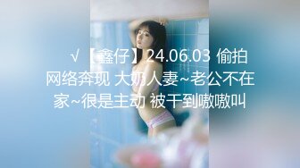 ❤️√【鑫仔】24.06.03 偷拍 网络奔现 大奶人妻~老公不在家~很是主动 被干到嗷嗷叫