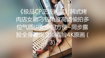 《极品CP正版购买》韩式烤肉店女厕刁钻角度高清偸拍多位气质少女少妇方便~同步露脸全身看逼又能看脸4K原画 (3)