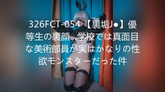 326FCT-054 【裏垢J●】優等生の裏顔…学校では真面目な美術部員が実はかなりの性欲モンスターだった件